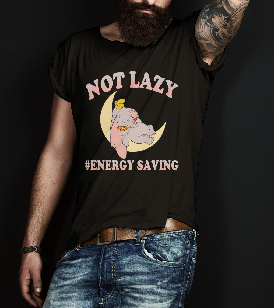 Not Lazy Dumbo #Energy Saving T-Shirt