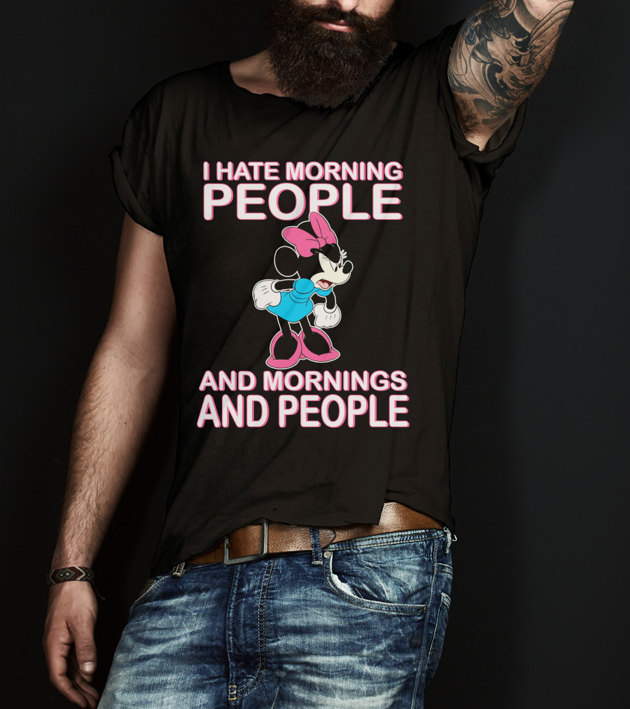 I Hate Morning People And Mornings And People Minnie Mouse T-Shirt