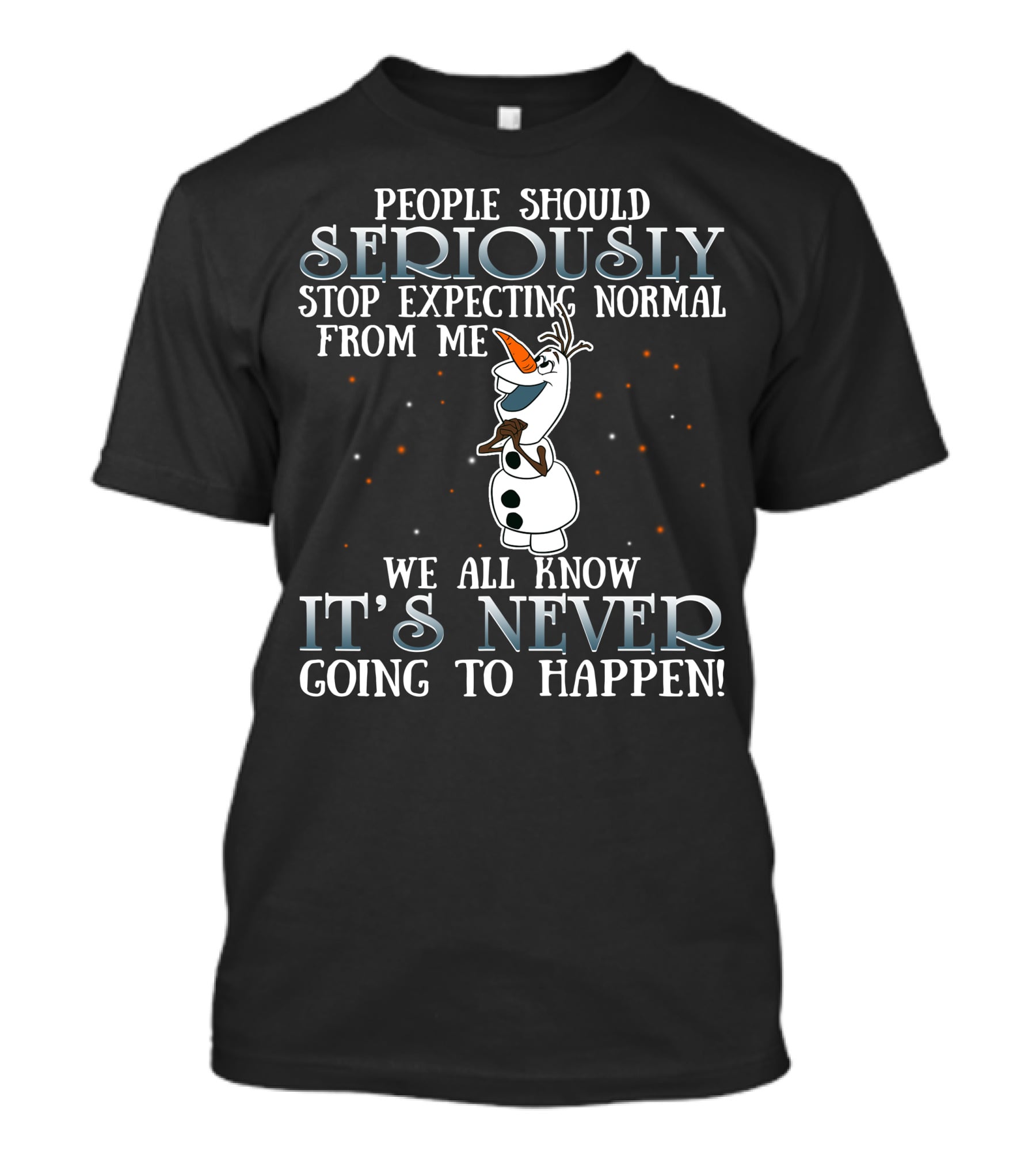 People Should Seriously Stop Expecting Normal From Me We All Know It's Never Going To Happen Olaf Frozen T-Shirt