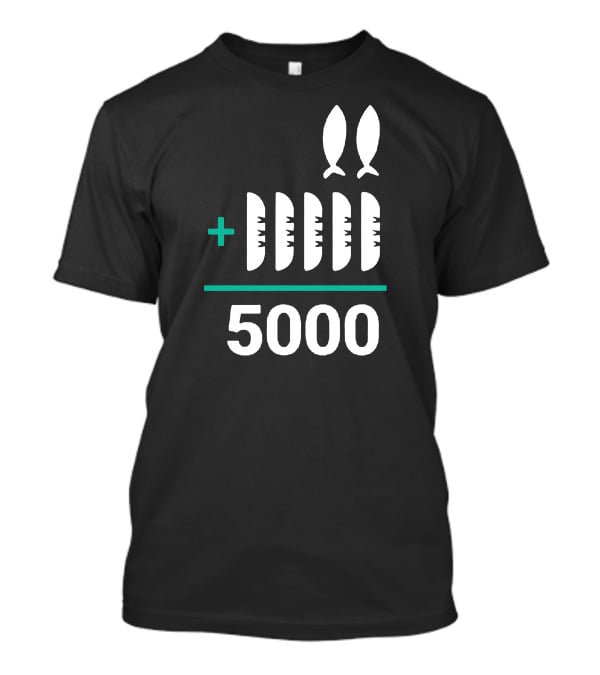 5 Loaves 2 Fish Equals 5000 T-Shirt