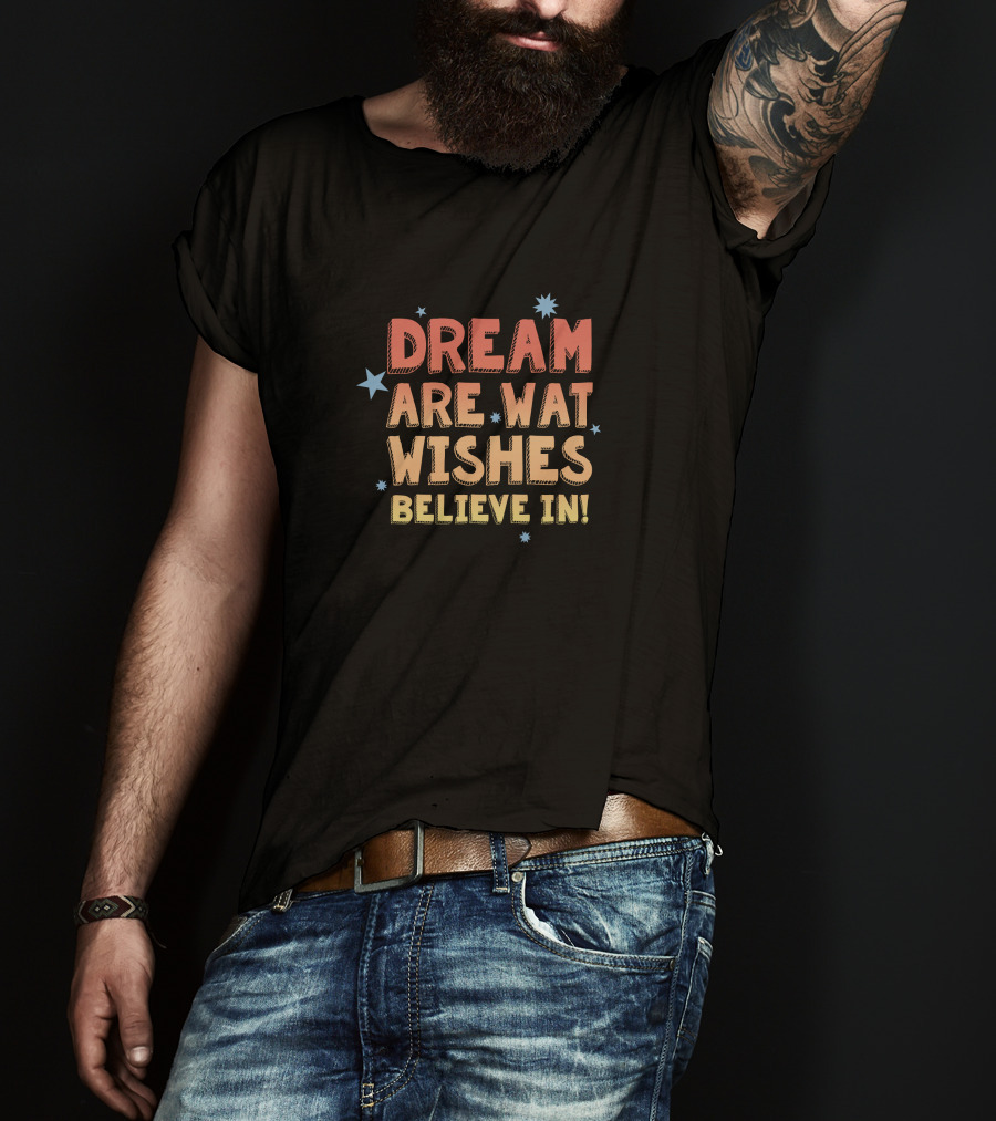 Dream Are What Wishes Believe In Star T-Shirt