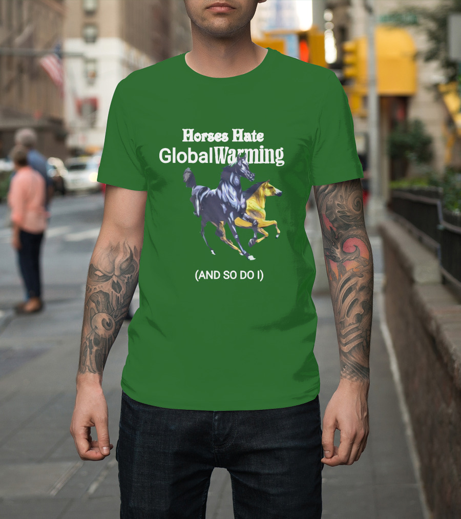 Horses Hate Global Warming And So Do I T-Shirt