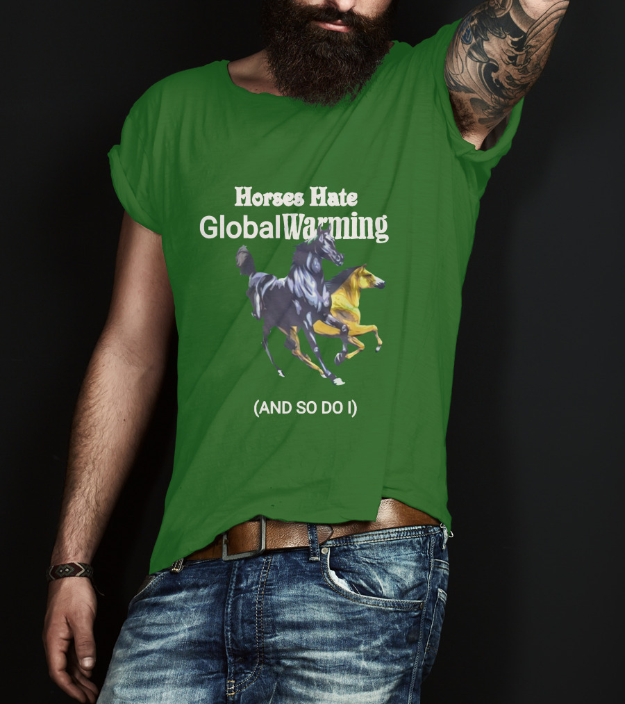 Horses Hate Global Warming And So Do I T-Shirt