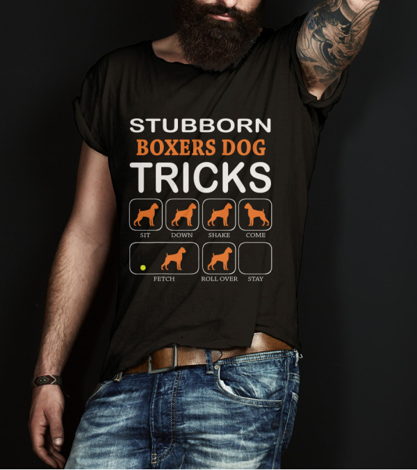 STUBBORN BOXERS DOG TRICKS SIT DOWN SHAKE COME FETCH ROLL OVER STAY T-Shirt