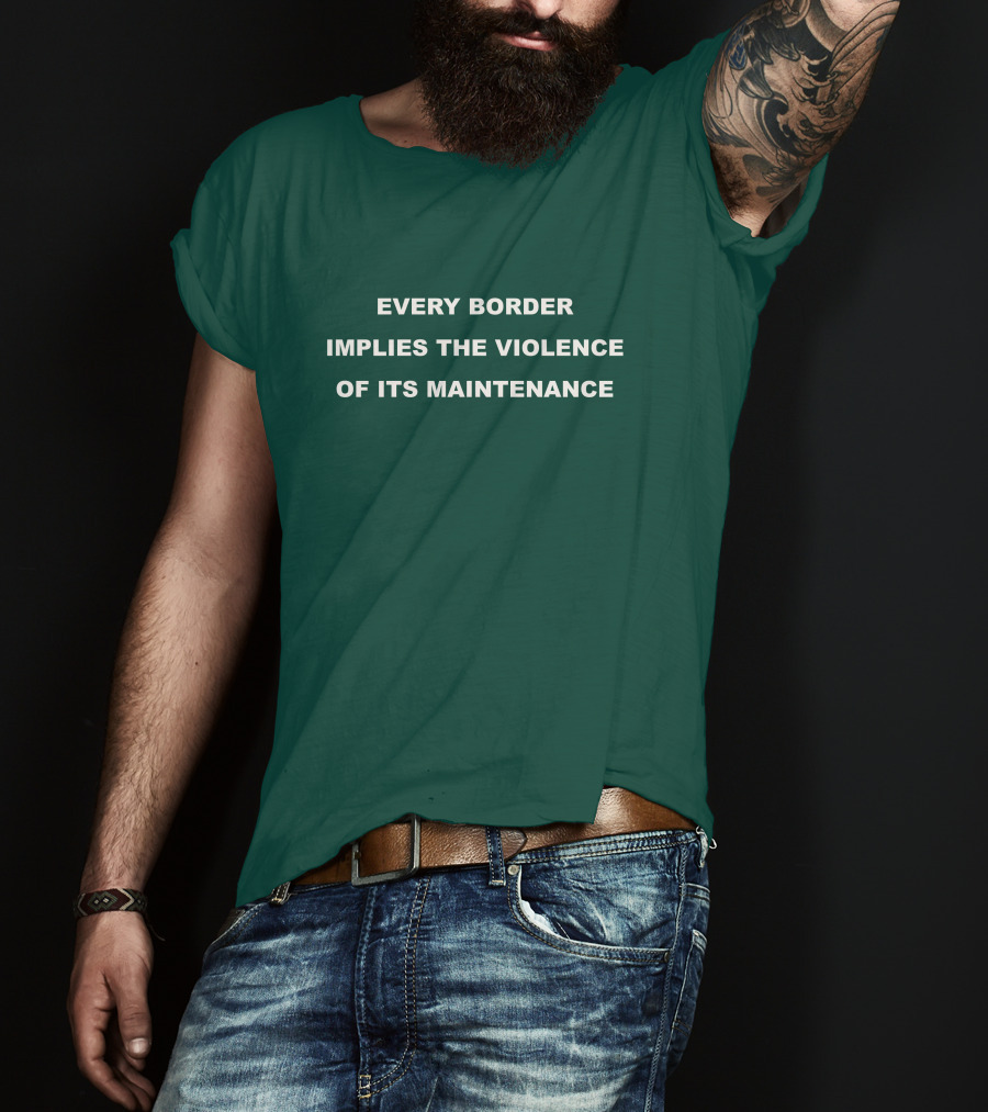 Nick Cho Every Border Implies The Violence Of Its Maintenance T-Shirt