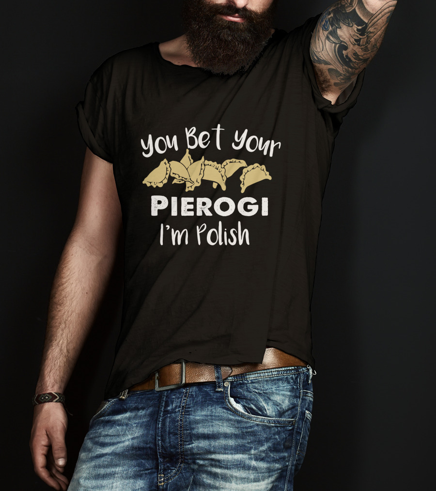 You Bet Your Pierogi I'm Polish T-Shirt