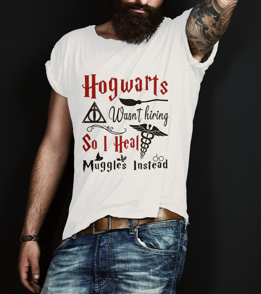 Hogwarts Wasn't Hiring So I Heal Muggles Instead T-Shirt