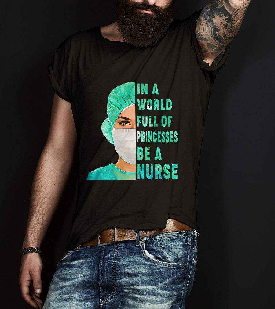 In A World Full Of Princesses Be A Nurse T-Shirt