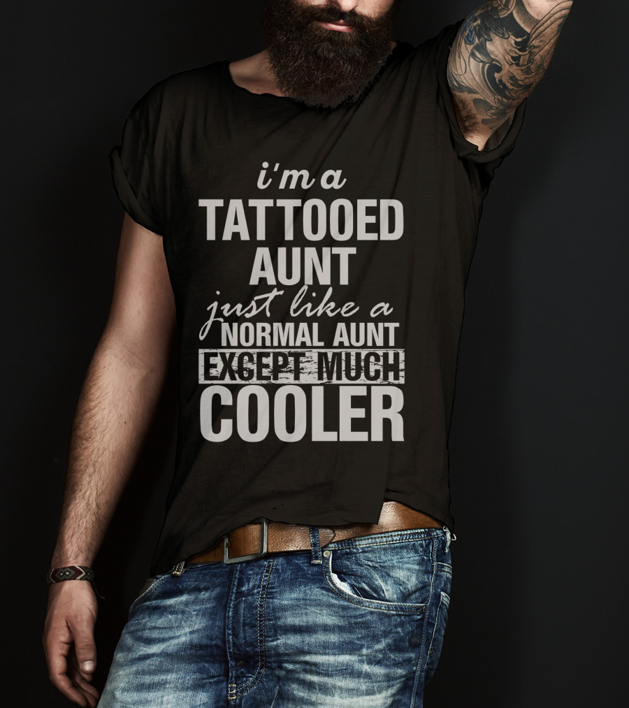I'm A Tattooed Aunt Just Like A Normal Aunt Except Much Cooler T-Shirt