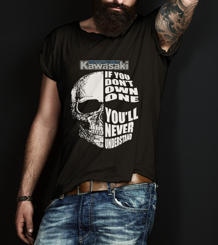 Brute Force Kawasaki If You Don’t Own One You’ll Never Understand T-Shirt