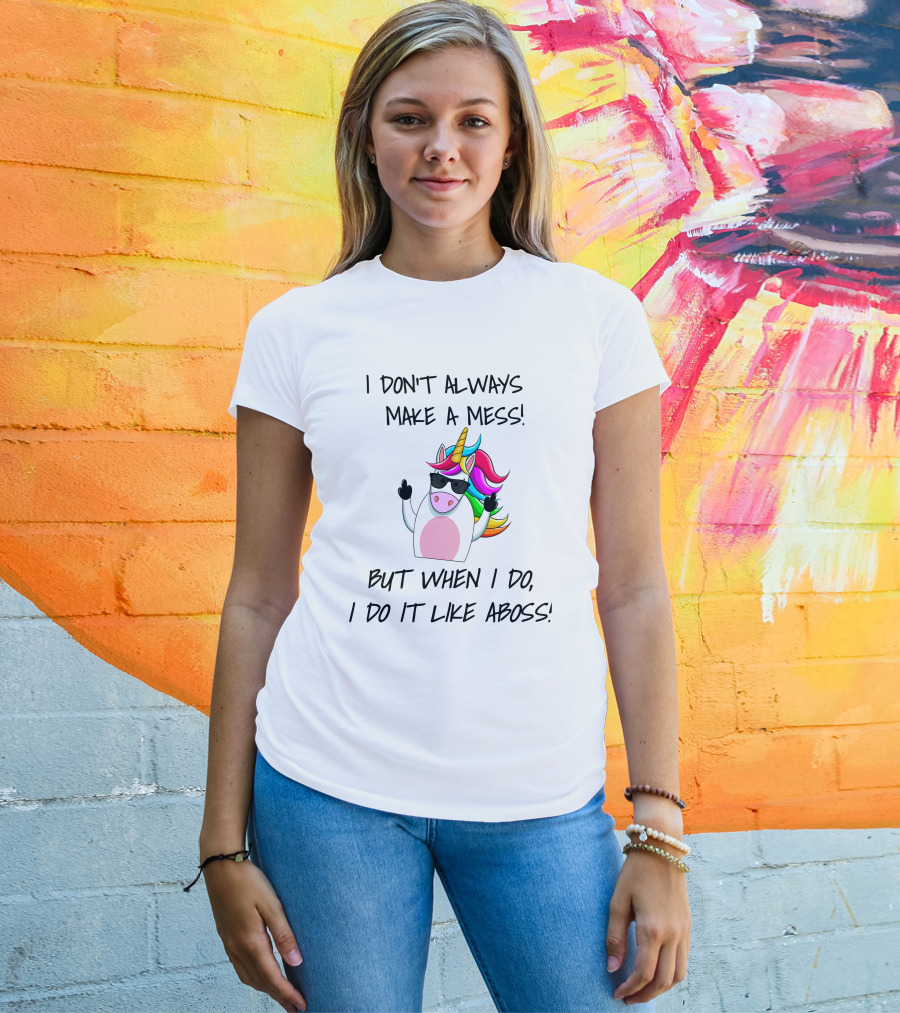 I Don't Always Make A Mess But When I Do I Do It Like A Boss Unicorn T-Shirt