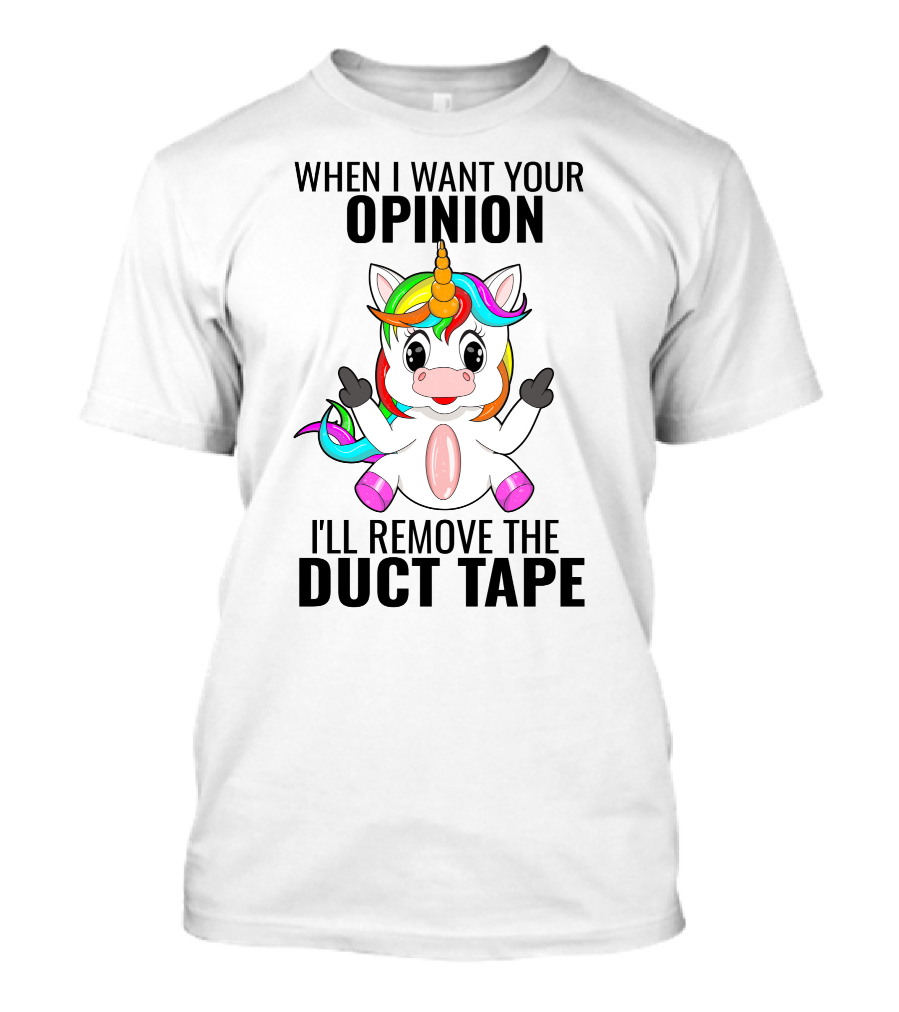 When I Want Your Opinion I'll Remove The Duct Tape Unicorn Middle Finger T-Shirt