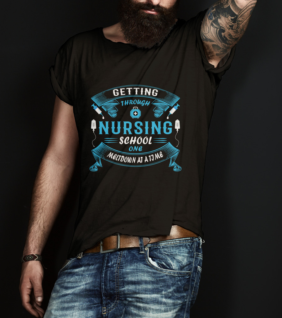 Getting Through Nursing School One Meltdown At A Time T-Shirt
