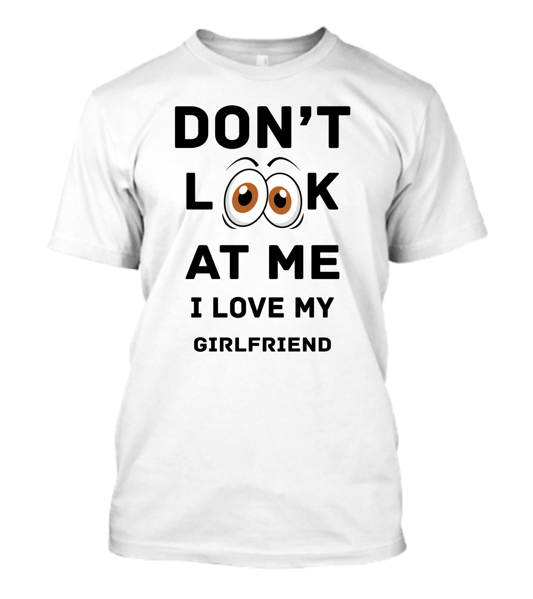 Don't Look At ME I Love My Girlfriend T-Shirt