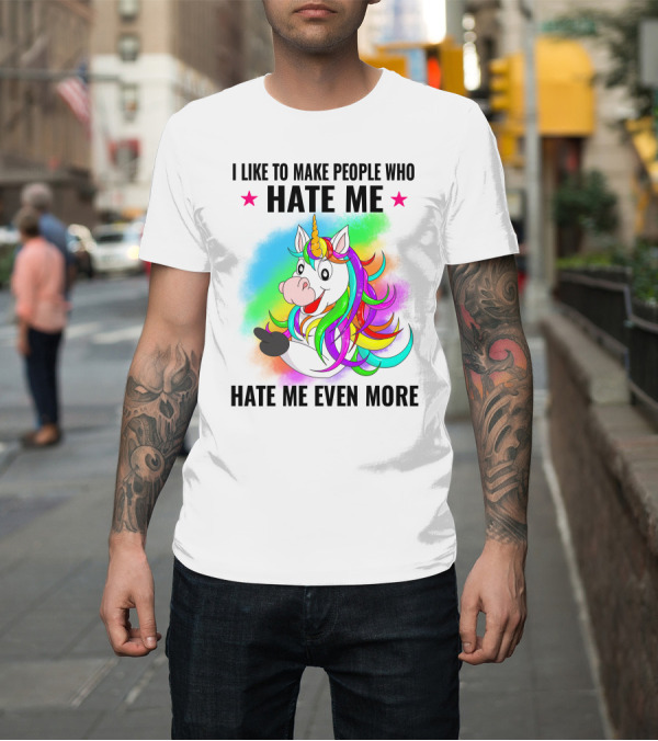 Shirt: I LIKE TO MAKE PEOPLE WHO HATE ME HATE ME EVEN MORE Unicorn Rainbow Star T-Shirt I LIKE TO MAKE PEOPLE WHO HATE ME HATE ME EVEN MORE Unicorn Rainbow Star T-Shirt