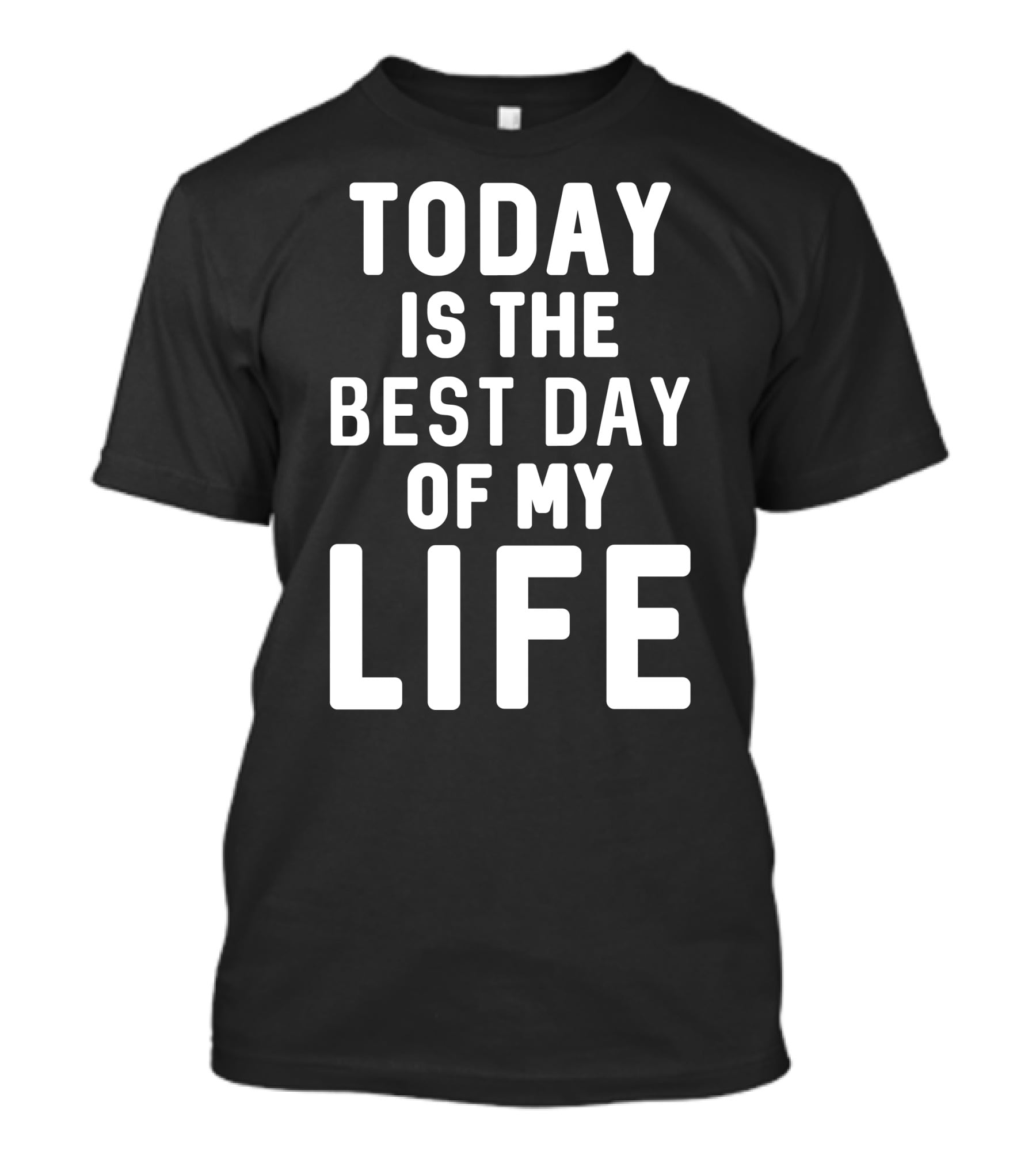 Today Is The Best Day Of My Life T-Shirt