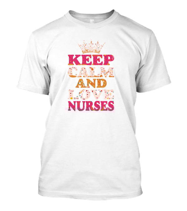 Keep Calm And Love Nurses T-Shirt