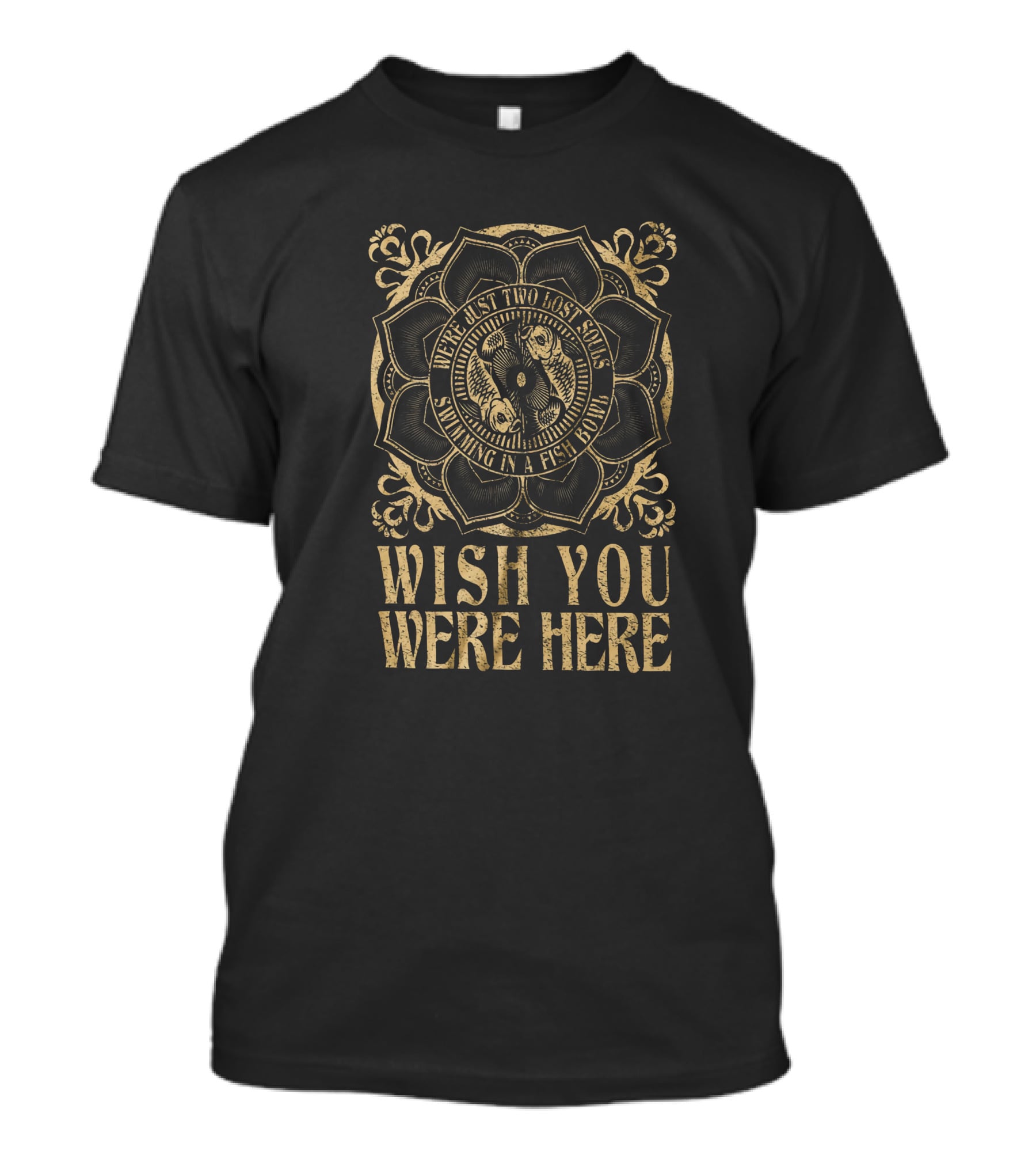 Wish You Were Here Two Lost Souls Swimming In A Fish Bowl T-Shirt