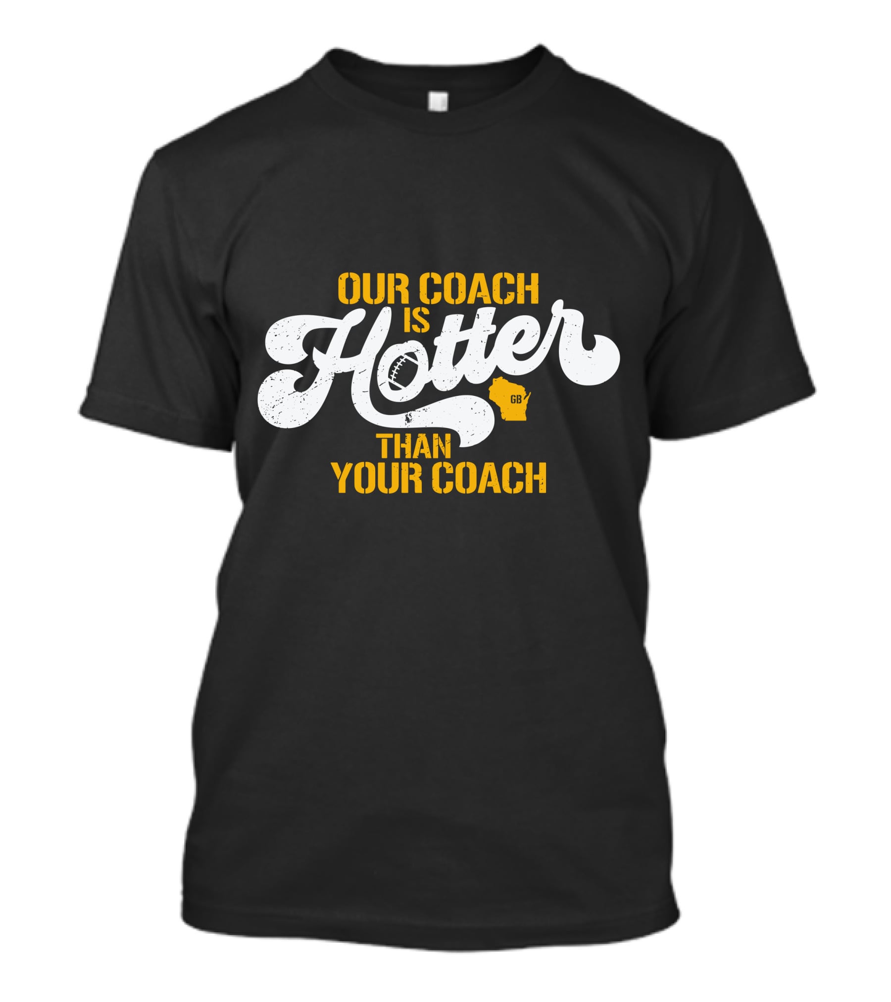 Our Coach Is Hotter Than Your Coach Football GB Jersey T-Shirt