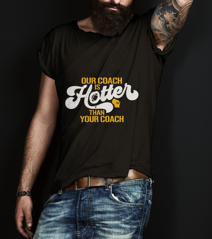 Our Coach Is Hotter Than Your Coach Football GB Jersey T-Shirt