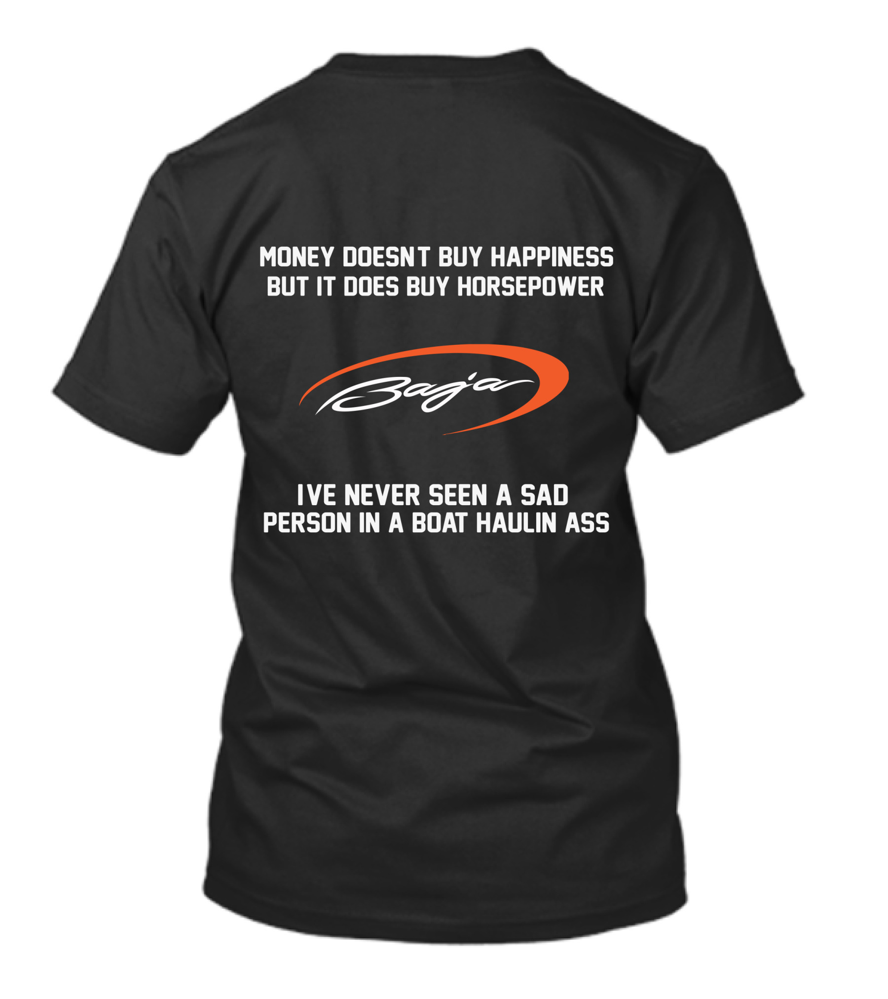 Money Doesn't Buy Happiness But It Does Buy Horsepower Baja Boats I've Never Seen A Sad Person In A Boat Haulin Ass T-Shirt