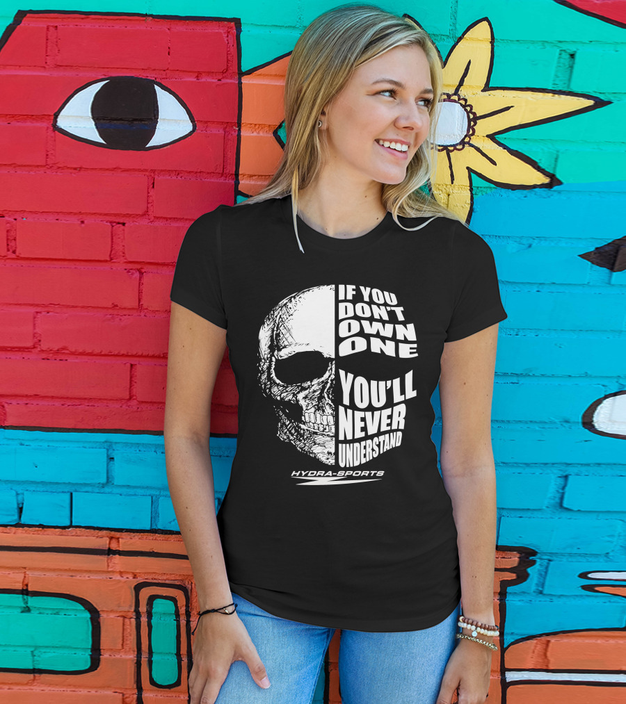 If You Don’t Own One You’ll Never Understand Hydra-Sports Skull T-Shirt