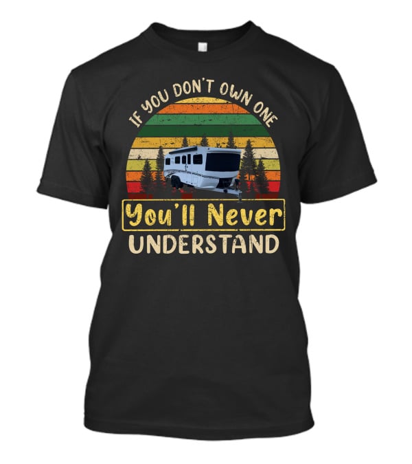 If You Don't Own One You'll Never Understand Retro Camper RV T-Shirt
