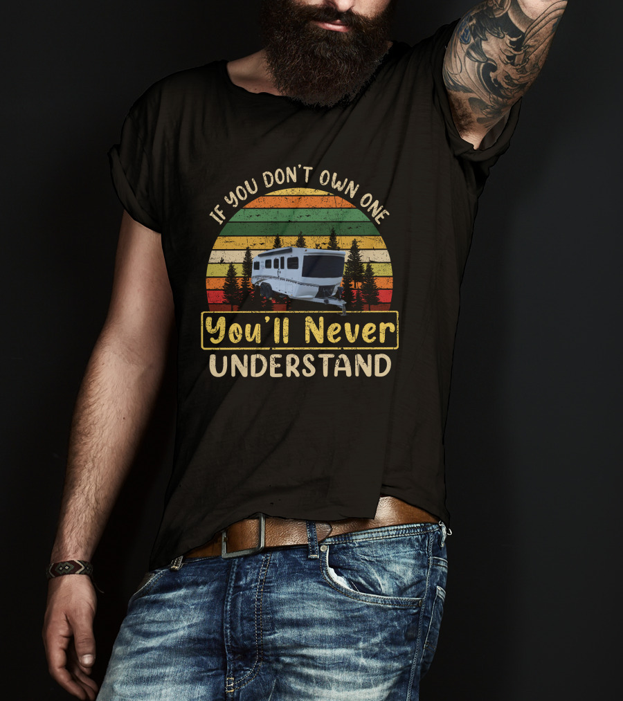 If You Don't Own One You'll Never Understand Retro Camper RV T-Shirt
