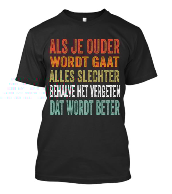 Als Je Ouder Wordt Gaat Alles Slechter Behalve Het Vergeten Dat Wordt Beter T-Shirt