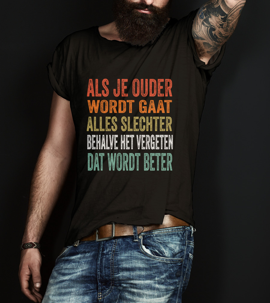 Als Je Ouder Wordt Gaat Alles Slechter Behalve Het Vergeten Dat Wordt Beter T-Shirt