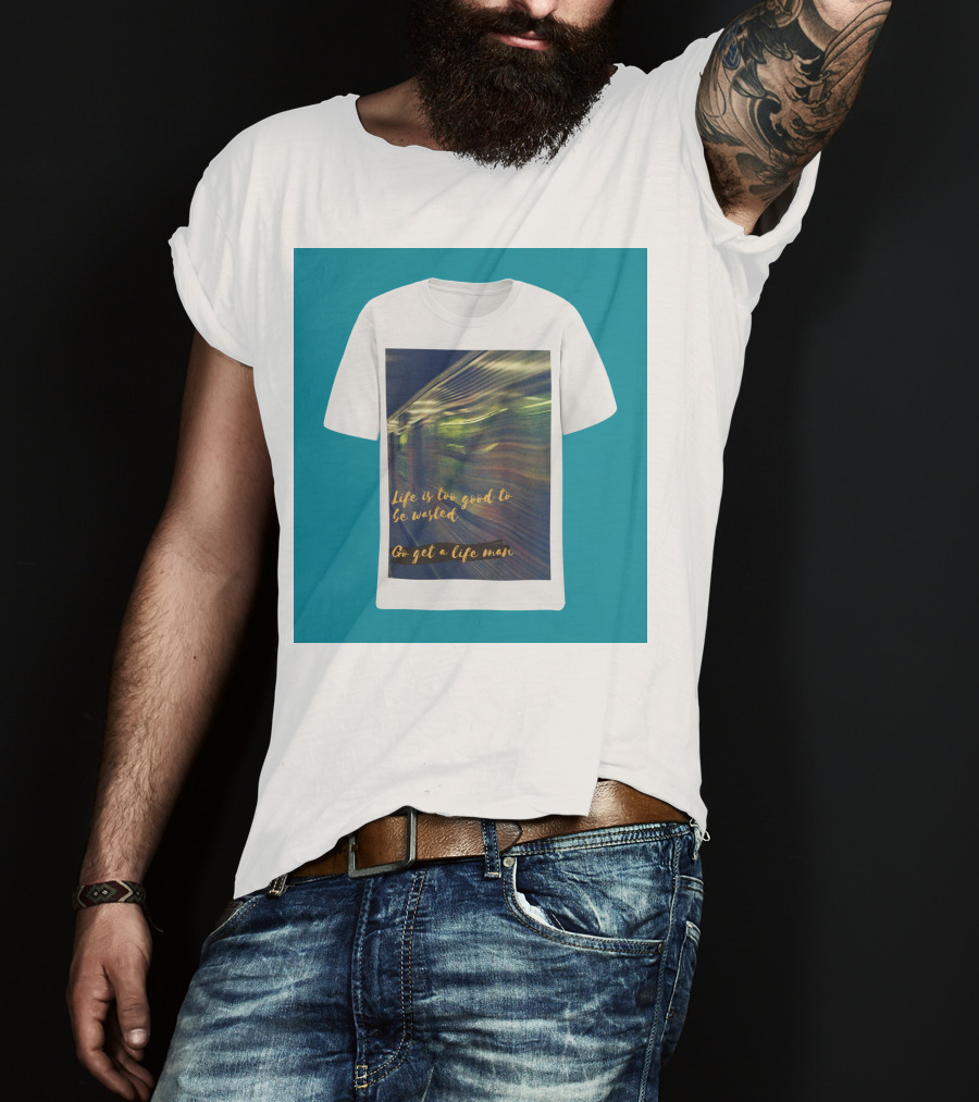 Life Is Too Good To Be Wasted Go Get A Life Man Mockup Featuring A Solid Color Backdrop T-Shirt