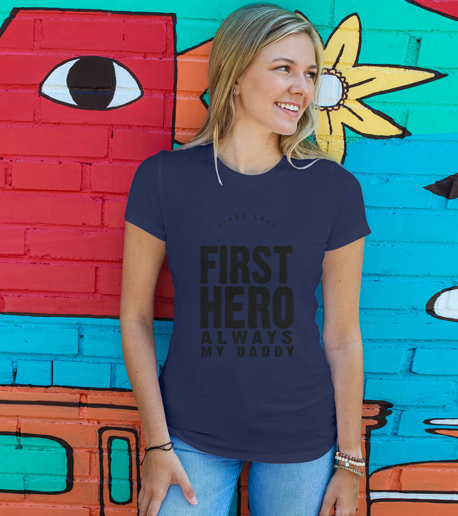 First Love First Hero Always My Daddy T-Shirt
