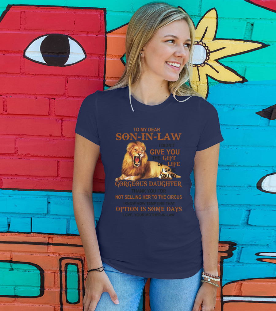 To My Dear Son-in-Law I Didn't Give You The Gift Of Life I Gave You My Gorgeous Daughter Lion T-Shirt