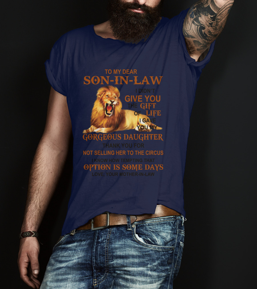 To My Dear Son-in-Law I Didn't Give You The Gift Of Life I Gave You My Gorgeous Daughter Lion T-Shirt