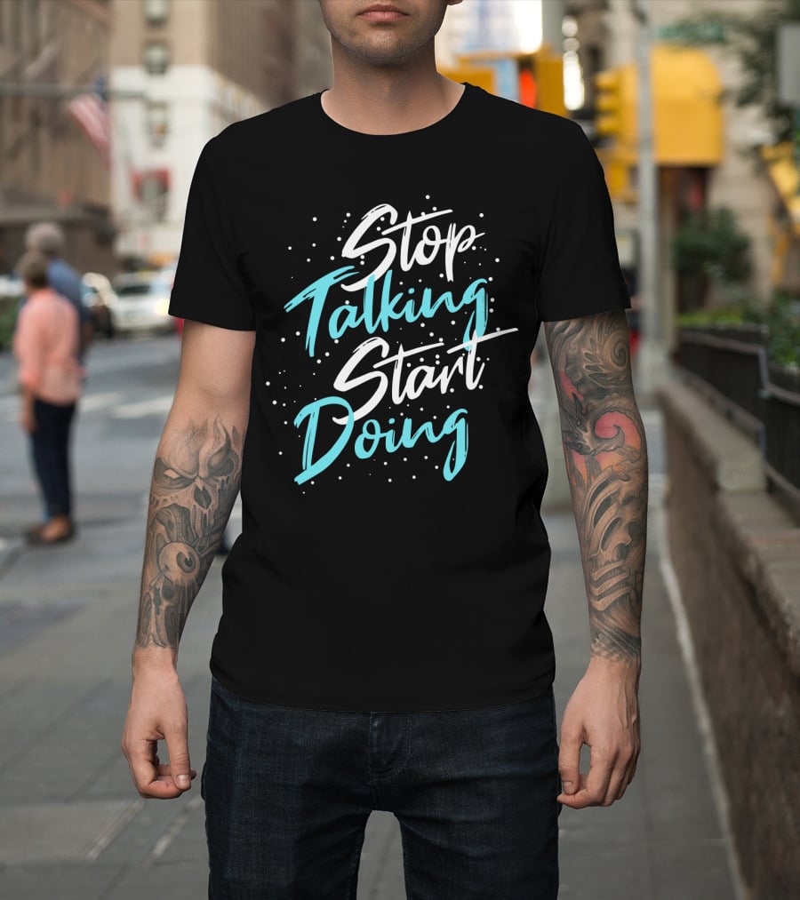 Stop Talking Start Doing Motivational Inspirational Typography T-Shirt