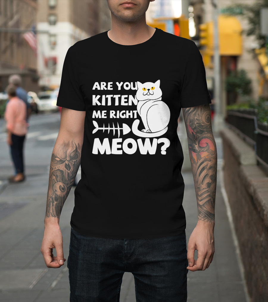 Are You Kitten Me Right Meow Funny Cat Fishbone T-Shirt