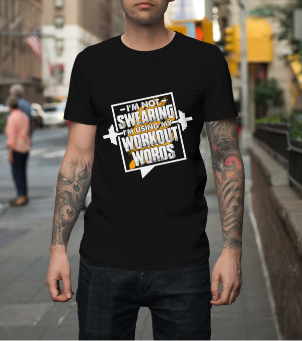 Shirt: I'm Not Swearing I'm Using My Workout Words Weightlifting Barbell Fitness Motivation T-Shirt I'm Not Swearing I'm Using My Workout Words Weightlifting Barbell Fitness Motivation T-Shirt