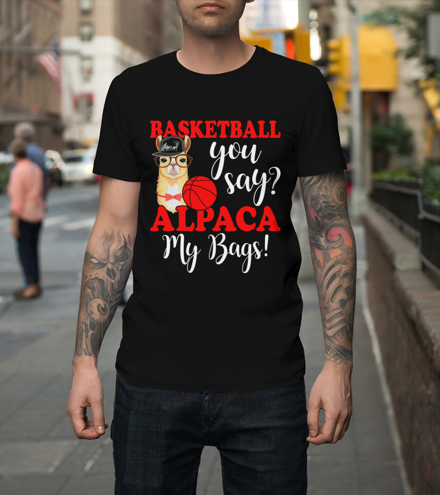 Basketball You Say Alpaca My Bags Funny Llama With Hat And Glasses Holding Basketball T-Shirt