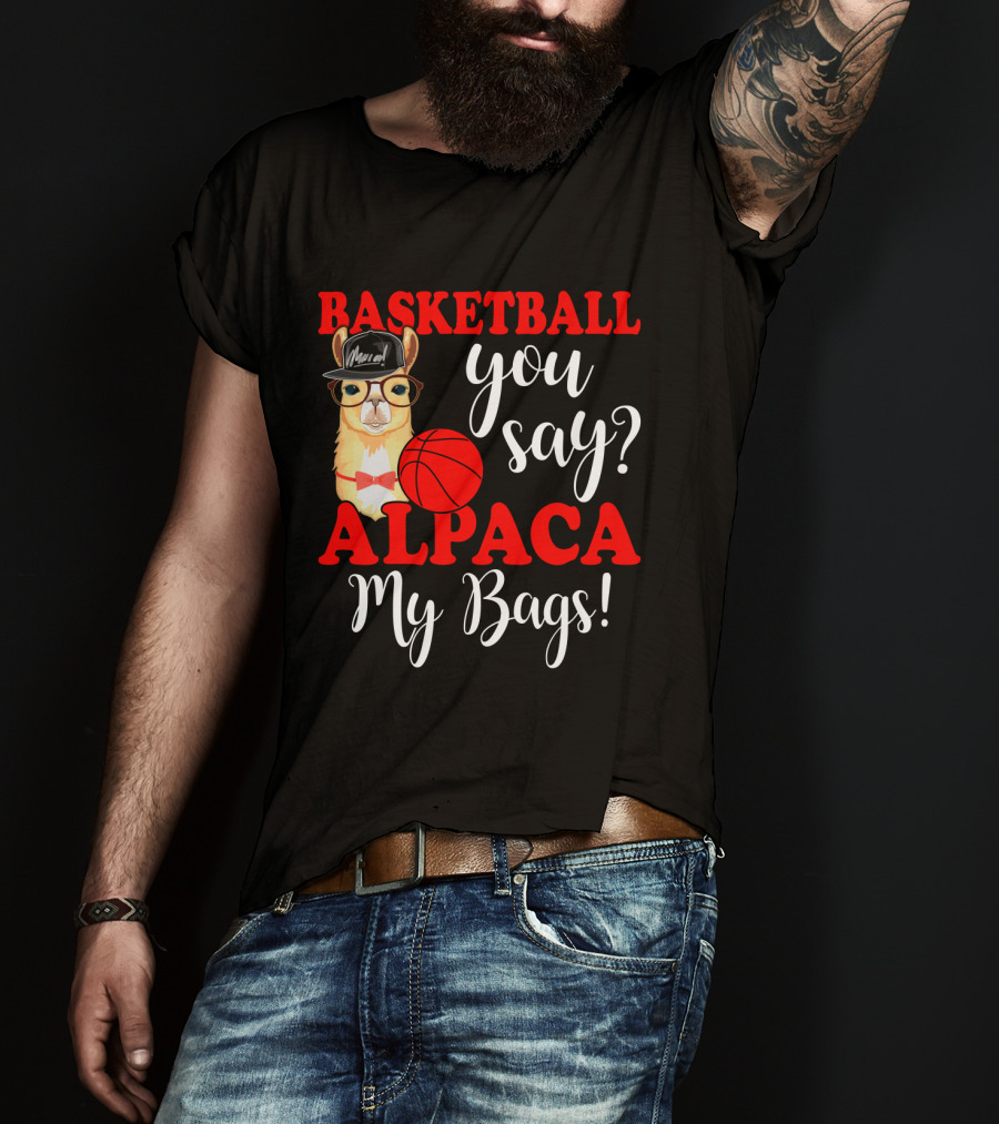 Basketball You Say Alpaca My Bags Funny Llama With Hat And Glasses Holding Basketball T-Shirt