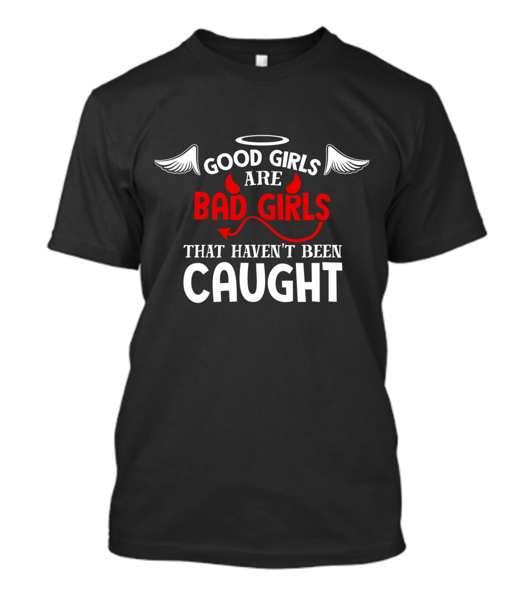 Good Girls Are Bad Girls That Haven't Been Caught Halo Wings And Devil Horns Tail T-Shirt