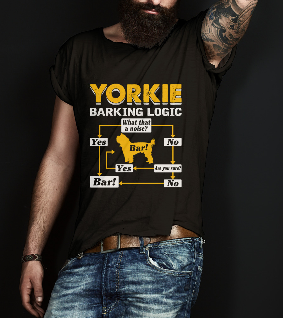 Yorkie Barking Logic What That A Noise Bar Yes No Are You Sure? T-Shirt