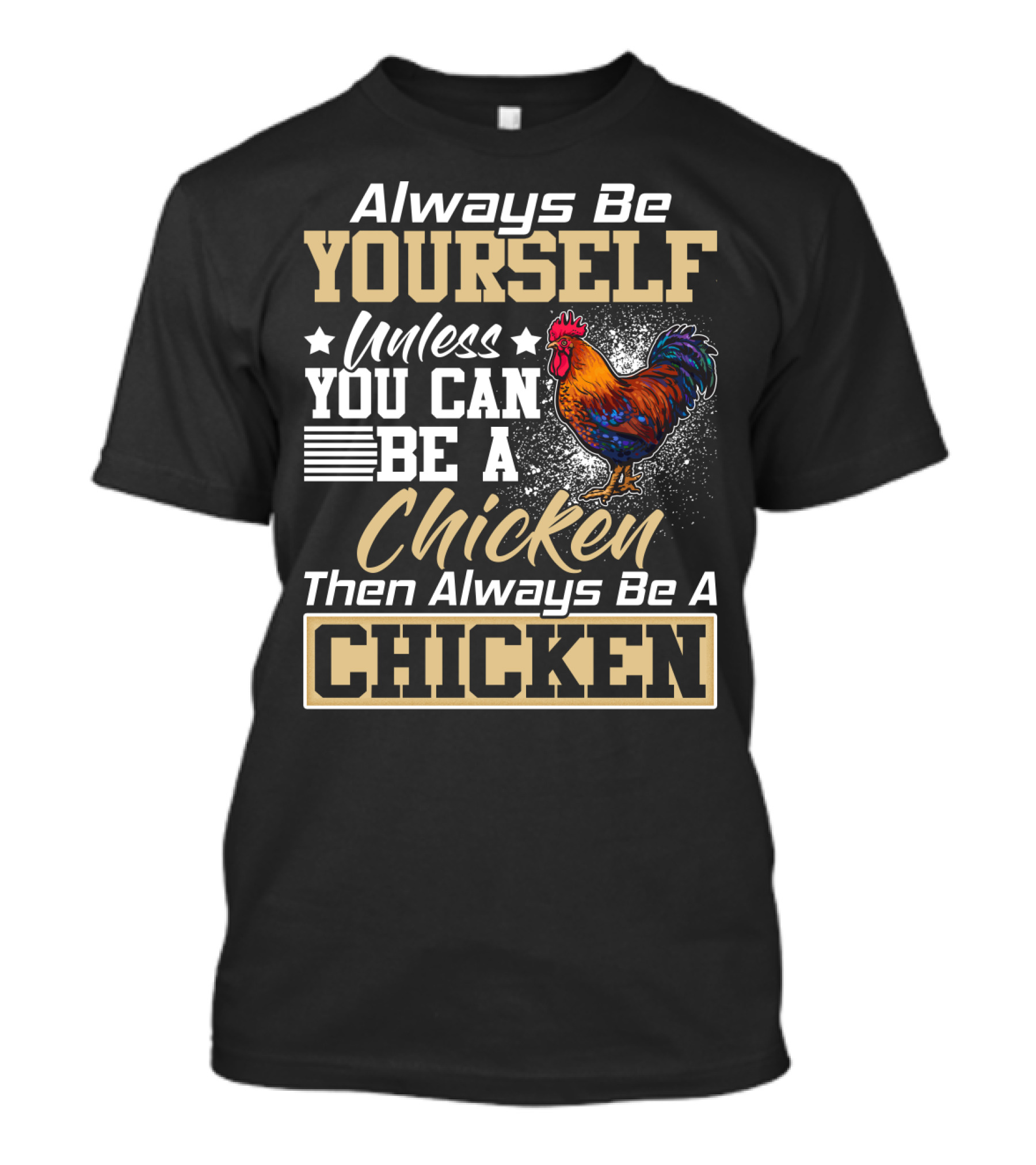 Always Be Yourself Unless You Can Be A Chicken Then Always Be A Chicken T-Shirt