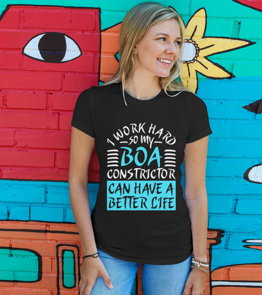 I Work Hard So My Boa Constrictor Can Have A Better Life T-Shirt