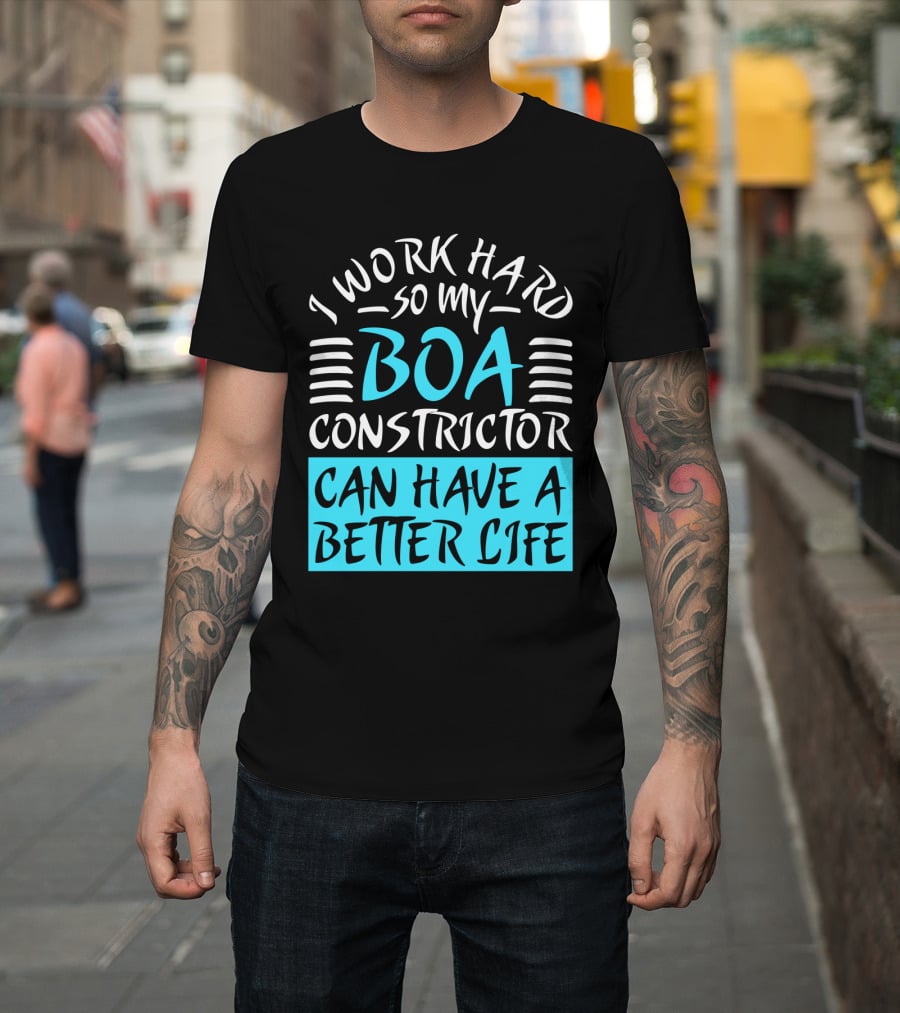 I Work Hard So My Boa Constrictor Can Have A Better Life T-Shirt