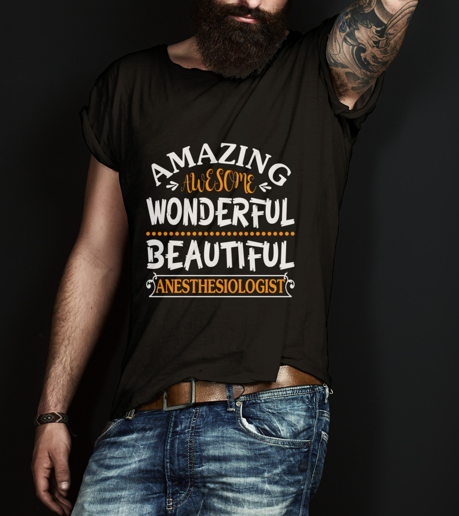 Amazing Awesome Wonderful Beautiful Anesthesiologist T-Shirt