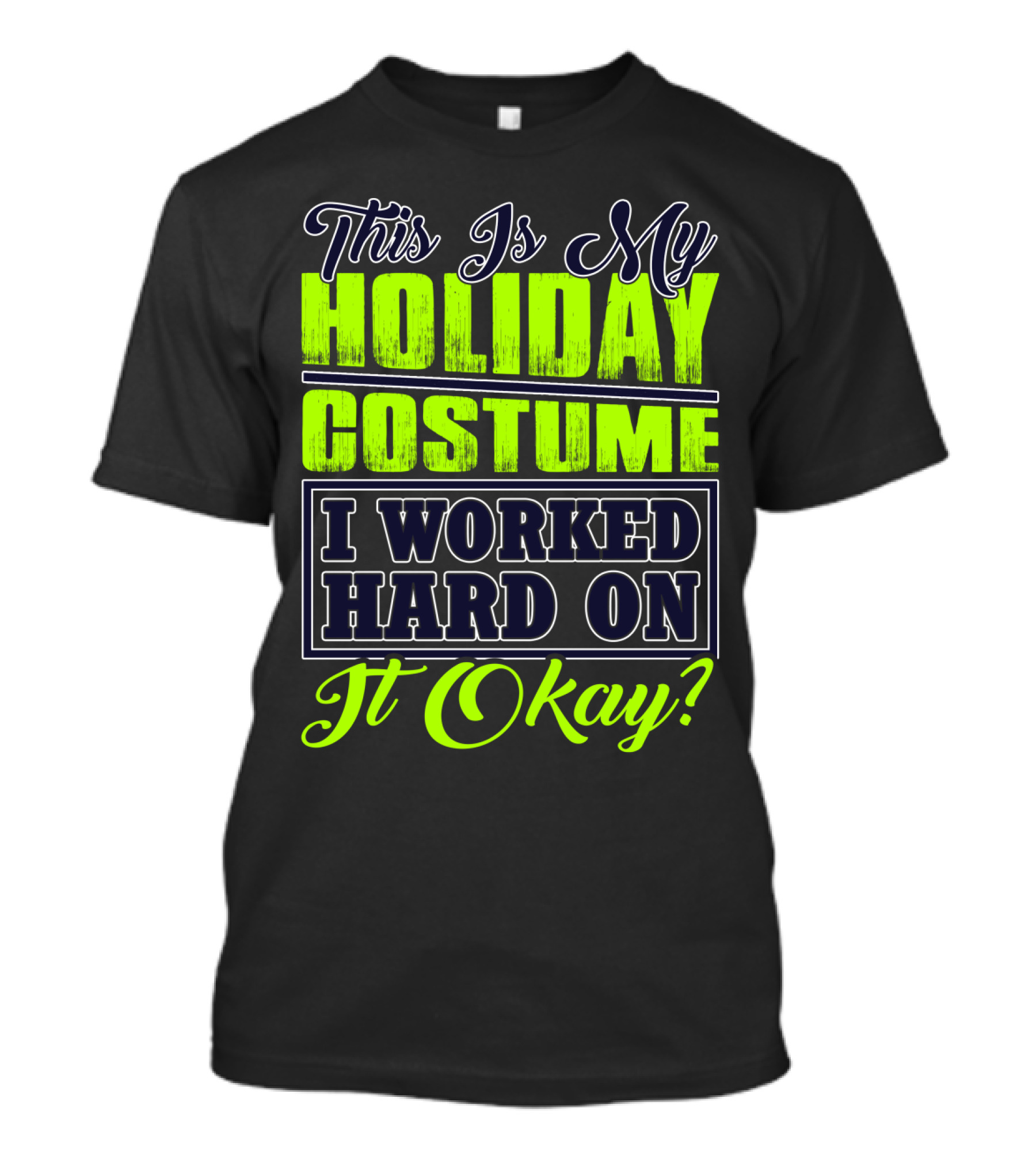 This Is My Holiday Costume I Worked Hard On It Okay? T-Shirt
