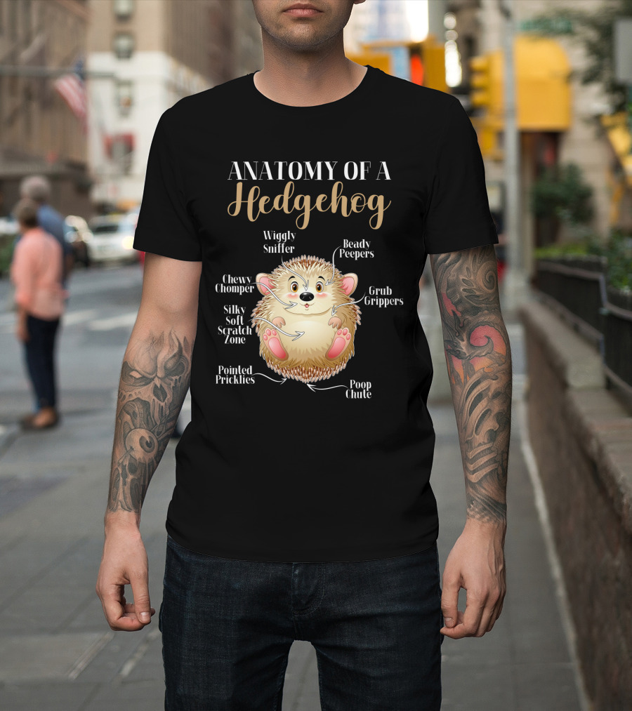 ANATOMY OF A HEDGEHOG Wiggly Sniffer Beady Peepers Grub Grippers Chewy Chomper Silky Soft Scratch Zone Pointed Pricklies Poop Chute T-Shirt