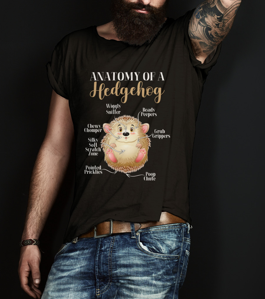 ANATOMY OF A HEDGEHOG Wiggly Sniffer Beady Peepers Grub Grippers Chewy Chomper Silky Soft Scratch Zone Pointed Pricklies Poop Chute T-Shirt