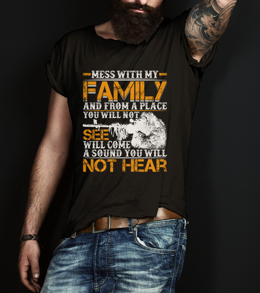 Mess With My Family And From A Place You Will Not See Will Come A Sound You Will Not Hear T-Shirt