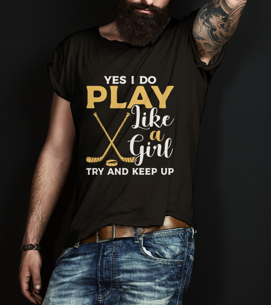 Yes I Do Play Like A Girl Try To Keep Up Hockey Sticks Puck T-Shirt